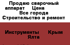 Продаю сварочный аппарат  › Цена ­ 2 500 - Все города Строительство и ремонт » Инструменты   . Крым,Ялта